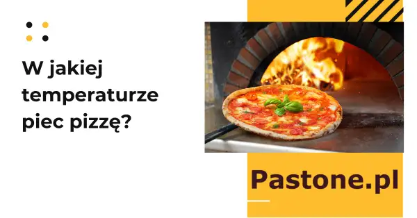 Perfekcyjna pizza w domu: Ile piec i w jakiej temperaturze?